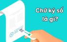 CHỮ KÝ SỐ VÀ TIỆN ÍCH CỦA CHỮ KÝ SỐ